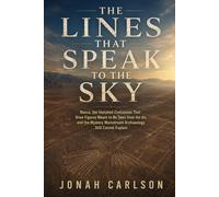 The Lines That Speak to the Sky: Nazca, the Vanished Civilization That Drew Figures Meant to Be Seen from the Air, and the Mystery Mainstream Archaeology Still Cannot Explain: 2 (The Impossible Past)