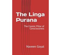 The Linga Purana: The Cosmic Pillar of Consciousness (The Living Puranas Series: Timeless Wisdom for the Modern Soul)