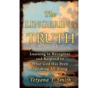 The Lingering Truth: Learning to Recognize and Respond to What God Has Been Speaking All Along