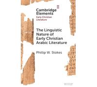 The Linguistic Nature of Early Christian Arabic Literature (Elements in Early Christian Literature)