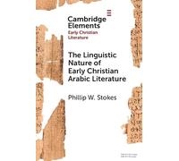 The Linguistic Nature of Early Christian Arabic Literature (Elements in Early Christian Literature)