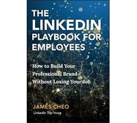 The LinkedIn Playbook for Employees: How to Build Your Professional Brand Without Losing Your Job