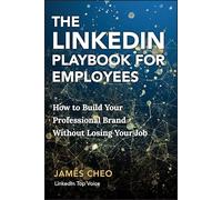 The LinkedIn Playbook for Employees: How to Build Your Professional Brand Without Losing Your Job