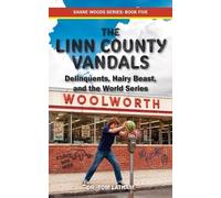 The Linn County Vandals: Delinquents, Hairy Beast, and the World Series: 5 (Shane Woods)