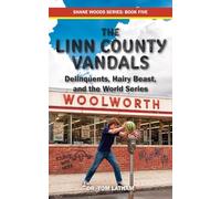 The Linn County Vandals: Delinquents, Hairy Beast, and the World Series: 5 (Shane Woods)