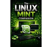 The Linux Mint Companion: Install, Learn, and Use Linux Mint on Any PC or Laptop, Step by Step