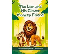 The Lion and His Clever Monkey Friend: A Heartwarming Children’s Story Book About Friendship, Loyalty, and Kindness