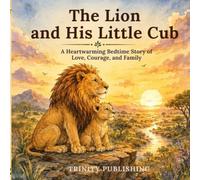 The Lion and His Little Cub: A Heartwarming Bedtime Story of Love, Courage, and Family