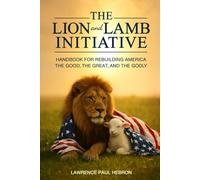 The Lion and Lamb Initiative: Handbook for Rebuilding America the Good, the Great, and the Godly