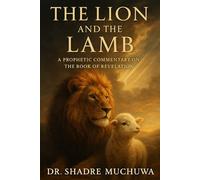 The Lion and the Lamb: A Prophetic Commentary on the Book of Revelation