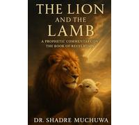 The Lion and the Lamb: A Prophetic Commentary on the Book of Revelation