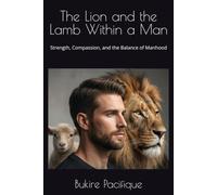 The Lion and the Lamb Within a Man: Strength, Compassion, and the Balance of Manhood