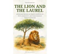 The Lion and the Laurel: 36 Lessons Inspired by Marcus Aurelius on Duty, Community, and Inner Serenity Through Stoicism (Via Philosophia Series)