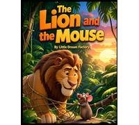 The Lion and the Mouse: A Classic Fable of Kindness and Friendship