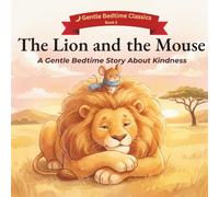 The Lion and the Mouse: A Gentle Bedtime Story About Kindness (Gentle Bedtime Classics)