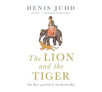 The Lion And The Tiger: The Rise and Fall of the British Raj, 1600-1947
