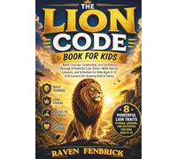 THE LION CODE BOOK FOR KIDS: Build Courage, Leadership, and Confidence Through 8 Powerful Lion Traits Stories, Lessons, and Activities for Kids Ages 8-12