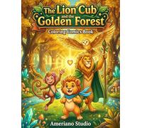 The Lion Cub and the Golden Forest: A Magical Adventure Coloring Comics Book for Kids and Adults: 50 Scenes to Color Plus 5 Fun Activity Pages - Teamwork, Bravery, and Forest Magic