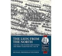 The Lion from the North: The Swedish Army During the Thirty Years War Volume 2 1632-48 (Century of the Soldier)