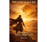 The Lion of Allah The Legend Ali Ibn Abi Talib: The Warrior Legacy of Ali ibn Abi Talib