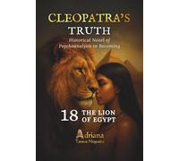 THE LION OF EGYPT: Historical Novel of Psychoanalysis in Becoming (CLEOPATRA'S TRUTH)