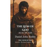 The Lion of God: Ali ibn Abi Talib (Series 30: The Desert Prophets)