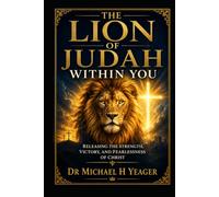 THE LION OF JUDAH WITHIN YOU: Releasing the Strength, Victory, and Fearlessness of Christ