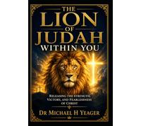 THE LION OF JUDAH WITHIN YOU: Releasing the Strength, Victory, and Fearlessness of Christ