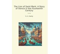 The Lion of Saint Mark: A Story of Venice in the Fourteenth Century (Classic Books)