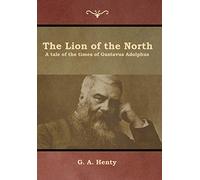 The Lion of the North: A tale of the times of Gustavus Adolphus
