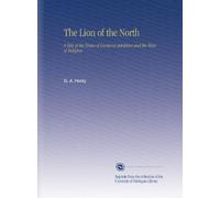 The Lion of the North: A Tale of the Times of Gustavus Adolphus and the Wars of Religion
