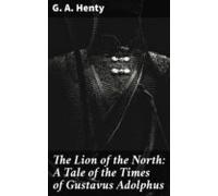 The Lion Of The North: A Tale Of The Times Of Gustavus Adolphus (ebook
