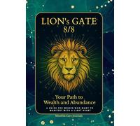 The Lion’s Gate 8/8. Your Path to Wealth and Abundance: Prosperity Manifestation, Affirmations, Rituals, Subconscious Work Cards to Help You Release Blockages and Create a Life of Abundance