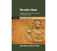 The Lion’s Share: Inequality and the Rise of the Fiscal State in Preindustrial Europe (Cambridge Studies in Economic History - Second Series)