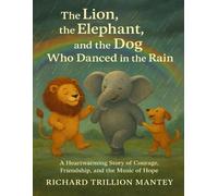 The Lion, the Elephant, and the Dog Who Danced in the Rain: A Heartwarming Story of Courage, Friendship, and the Music of Hope