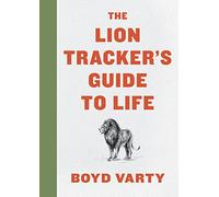 The Lion Tracker's Guide To Life