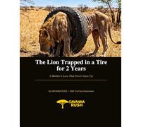 The Lion Trapped in a Tire for 2 Years: A Mother's Love That Never Gave Up (SAVANNA RUSH Wildlife Stories)