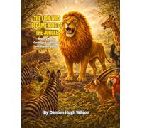 The Lion Who Became King of the Jungle: A Story About Courage, Leadership and Standing Alone