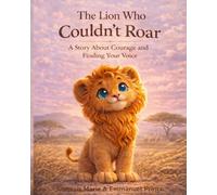 The Lion Who Couldn't Roar: A Story About Courage and Finding Your Voice (The Animal...Who Series)