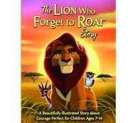 The Lion Who Forgot to Roar Story: A Beautifully Illustrated Story about Courage, Kindness, and Finding Strength from Within - Perfect for Children Ages 7-14 (Mystical Stories)