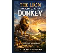 The Lion Who Refused to Be a Donkey: An Unforgettable Novel About Financial Freedom, Strategic Thinking, and the Wealth Mindset