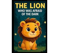THE LION WHO WAS AFRAID OF THE DARK