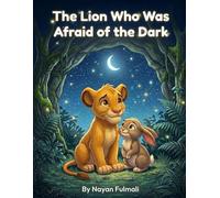 The Lion Who Was Afraid of the Dark: A Heartwarming Bedtime Story About Courage, Overcoming Fear, and Friendship for Kids Ages 4-8