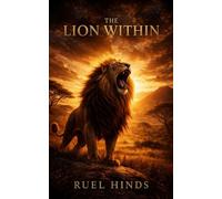 The Lion Within: Awaken Your Hunger, Build Unstoppable Discipline, and Refuse to Live an Average Life: 3 (Kings After Dark Growth & Legacy Series)