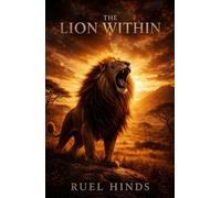 The Lion Within: Awaken Your Hunger, Build Unstoppable Discipline, and Refuse to Live an Average Life (Kings After Dark Growth & Legacy Series)