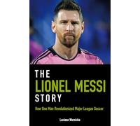 The Lionel Messi Story: How one Man Revolutionized Major Soccer League