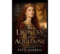 The Lioness of Aquitaine: The Extraordinary Life of Eleanor of Aquitaine (When Legends Lived)