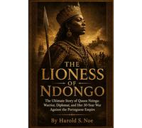 THE LIONESS OF NDONGO: The Ultimate Story of Queen Nzinga: Warrior, Diplomat, and Her 30-Year War Against the Portuguese Empire.