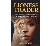 THE LIONESS TRADER: How Africans Can Build Wealth in the Global Equity Markets