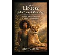 The Lioness Who Stopped Shrinking: A Memoir: Choosing Peace After a Lifetime of Holding Everyone Together